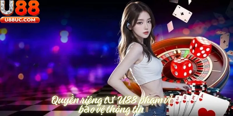 Quyền riêng tư u88 phạm vi bảo vệ thông tin